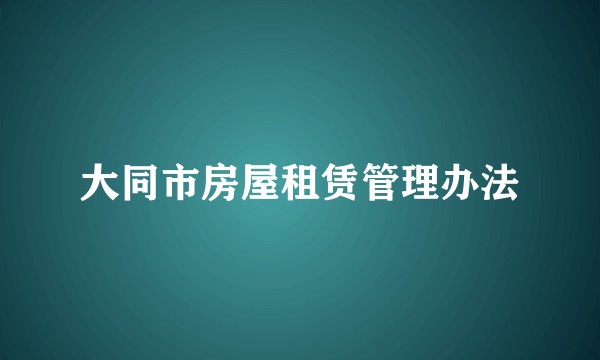 大同市房屋租赁管理办法