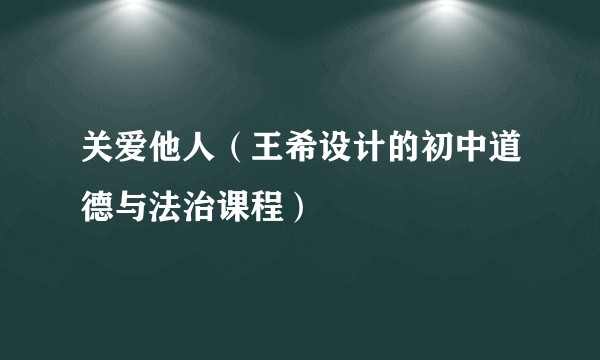 关爱他人（王希设计的初中道德与法治课程）