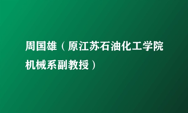 周国雄(原江苏石油化工学院机械系副教授)