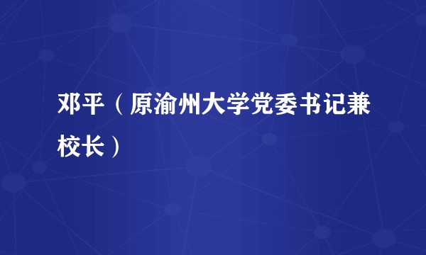 邓平（原渝州大学党委书记兼校长）