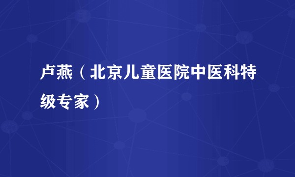 卢燕（北京儿童医院中医科特级专家）