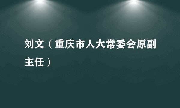 刘文（重庆市人大常委会原副主任）