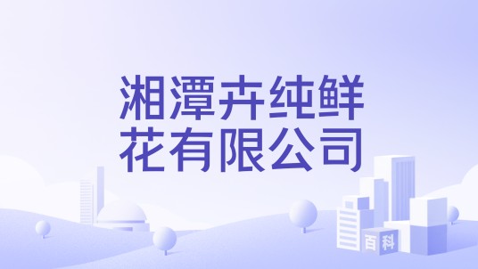 湘潭卉纯鲜花有限公司