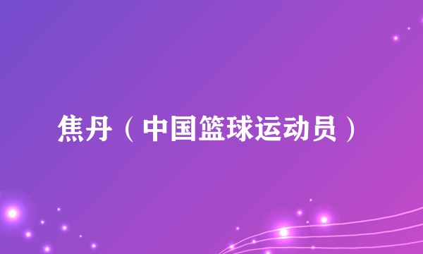 焦丹（中国篮球运动员）