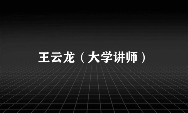 王云龙（大学讲师）