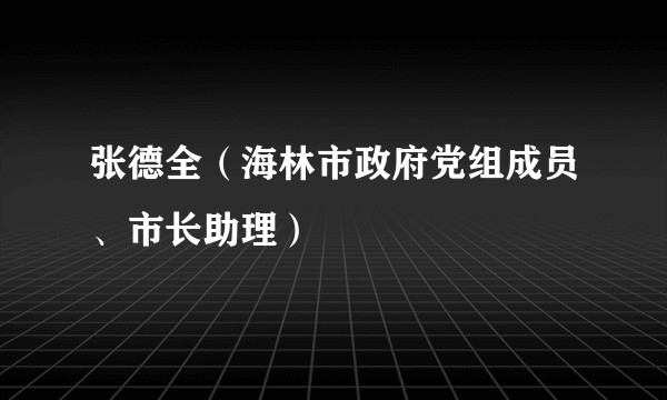 张德全（海林市政府党组成员、市长助理）