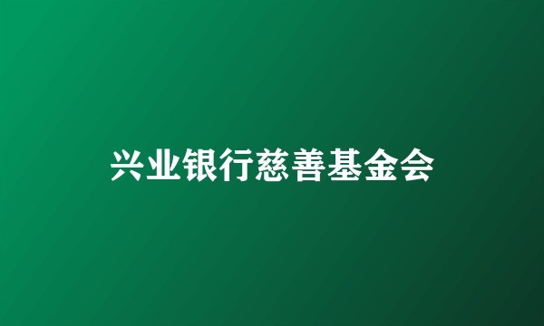 兴业银行慈善基金会
