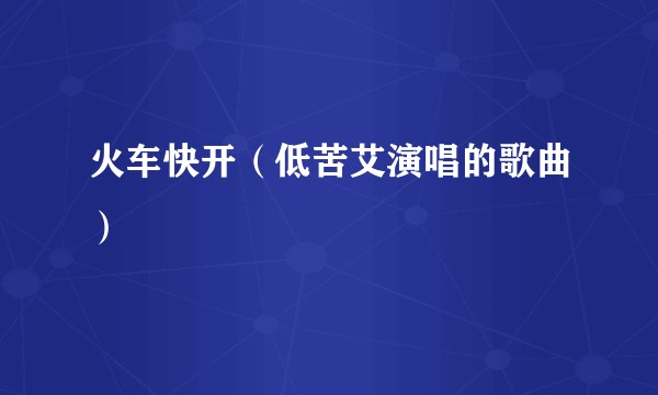 火车快开（低苦艾演唱的歌曲）