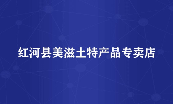 红河县美滋土特产品专卖店