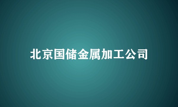 北京国储金属加工公司