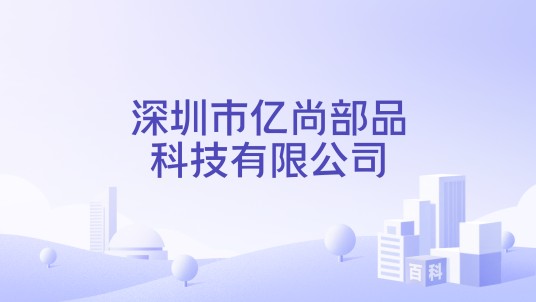 深圳市亿尚部品科技有限公司