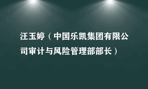 汪玉婷（中国乐凯集团有限公司审计与风险管理部部长）