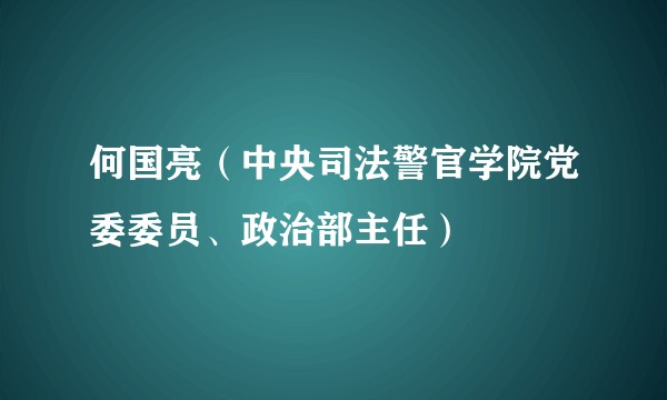何国亮（中央司法警官学院党委委员、政治部主任）