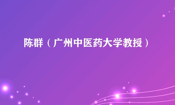 陈群（广州中医药大学教授）