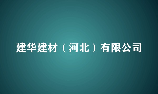 建华建材(河北)有限公司