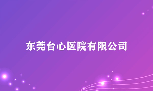 东莞台心医院有限公司