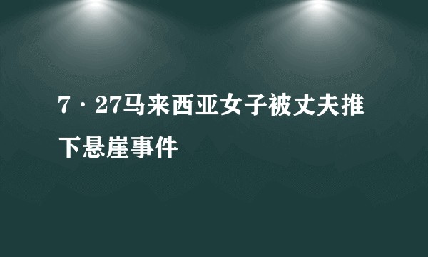 7·27马来西亚女子被丈夫推下悬崖事件