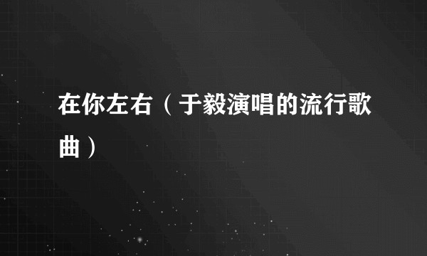 在你左右（于毅演唱的流行歌曲）