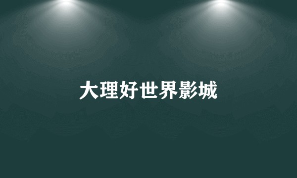 大理好世界影城