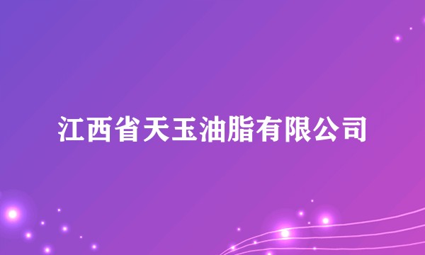 江西省天玉油脂有限公司