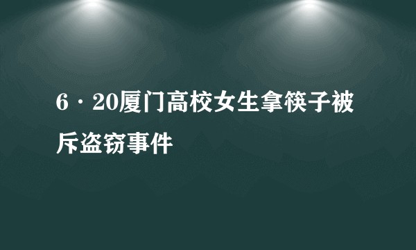 6·20厦门高校女生拿筷子被斥盗窃事件