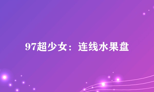 97超少女：连线水果盘