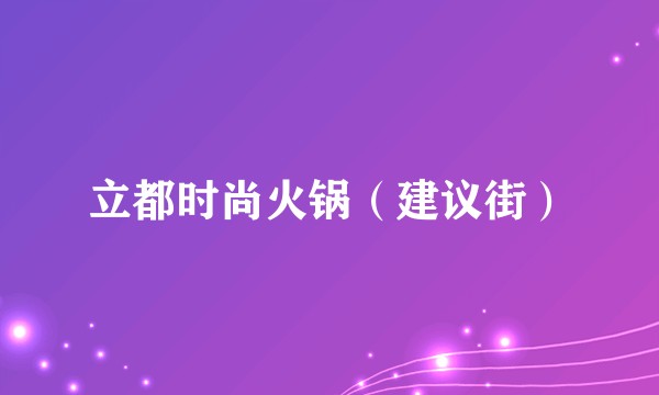立都时尚火锅（建议街）