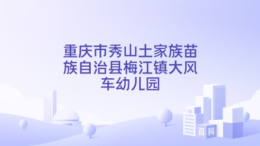 重庆市秀山土家族苗族自治县梅江镇大风车幼儿园