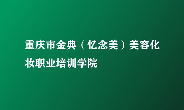 重庆市金典（忆念美）美容化妆职业培训学院