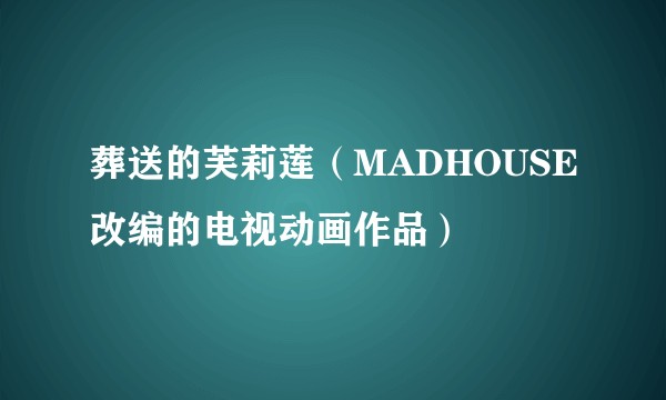 葬送的芙莉莲（MADHOUSE改编的电视动画作品）