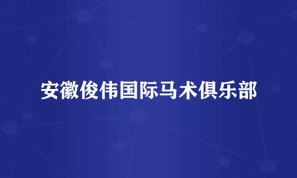 安徽俊伟国际马术俱乐部