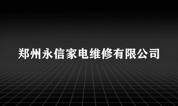 郑州永信家电维修有限公司