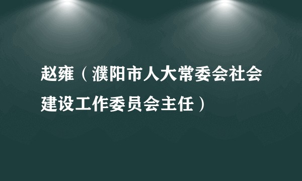 赵雍（濮阳市人大常委会社会建设工作委员会主任）