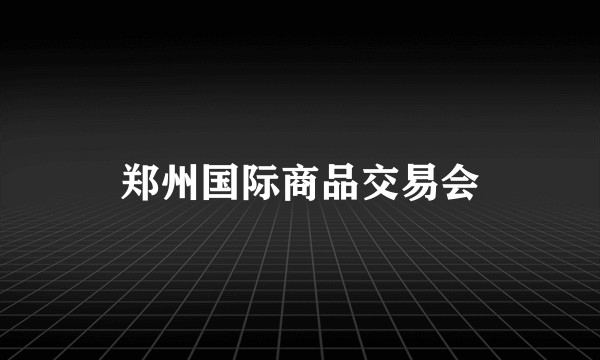 郑州国际商品交易会