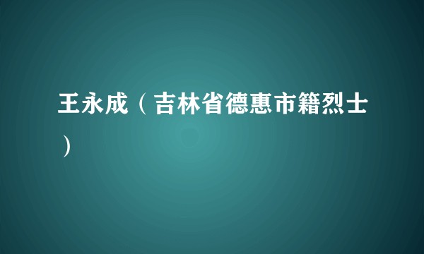 王永成（吉林省德惠市籍烈士）