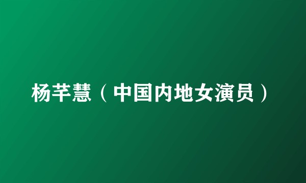 杨芊慧(中国内地女演员)