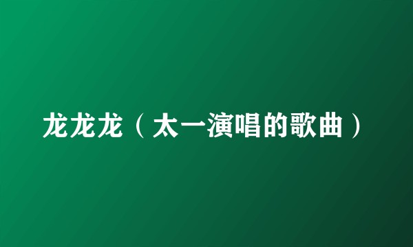 龙龙龙(太一演唱的歌曲)