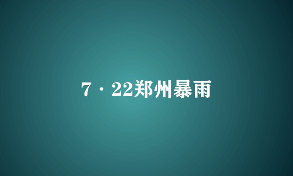 7·22郑州暴雨