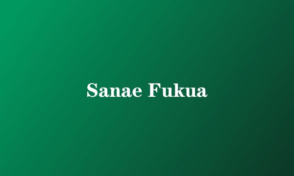 Sanae Fukua