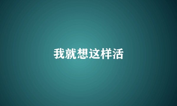 我就想这样活