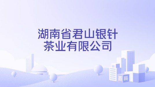 湖南省君山银针茶业股份有限公司