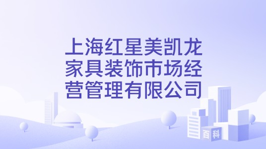 上海红星美凯龙家具装饰市场经营管理有限公司
