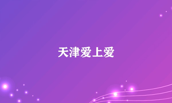 天津爱上爱
