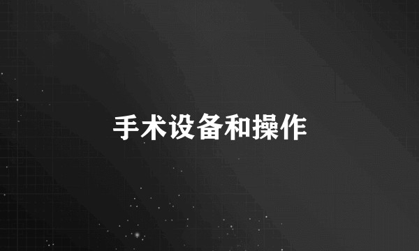 手术设备和操作