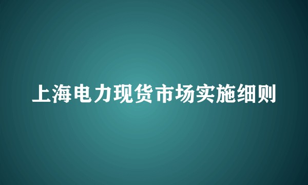 上海电力现货市场实施细则