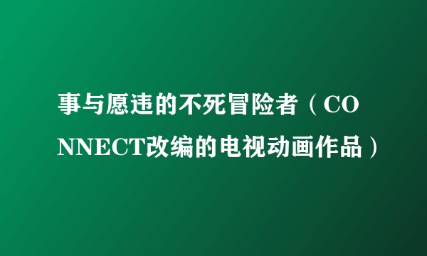 事与愿违的不死冒险者（CONNECT改编的电视动画作品）