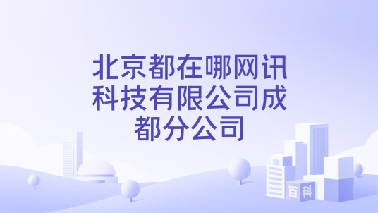 北京都在哪网讯科技有限公司成都分公司