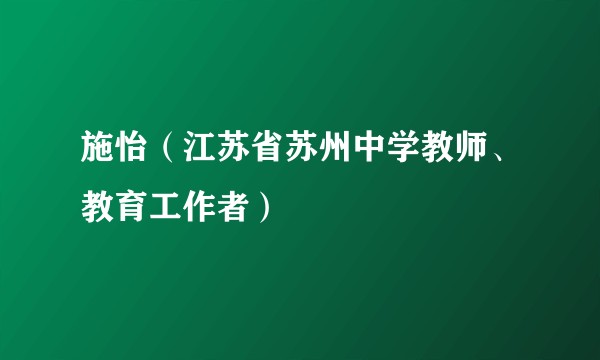 施怡(江苏省苏州中学教师、教育工作者)