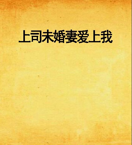 上司未婚妻爱上我