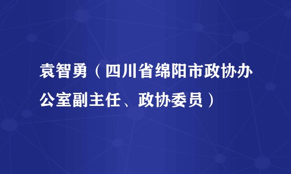 袁智勇（四川省绵阳市政协办公室副主任、政协委员）